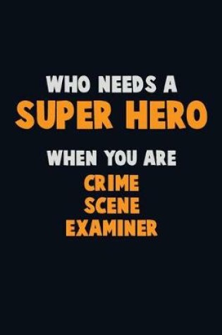 Cover of Who Need A SUPER HERO, When You Are Crime Scene Examiner