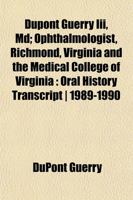 Book cover for DuPont Guerry III, MD; Ophthalmologist, Richmond, Virginia and the Medical College of Virginia