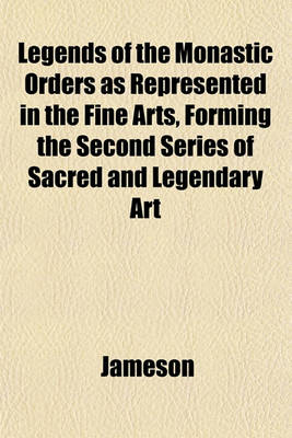 Book cover for Legends of the Monastic Orders as Represented in the Fine Arts, Forming the Second Series of Sacred and Legendary Art