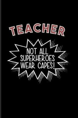 Cover of Teacher Not All Superheroes Wear Capes!