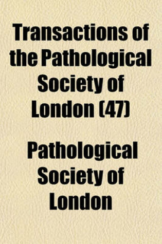 Cover of Transactions of the Pathological Society of London (Volume 47)