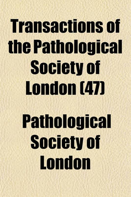 Book cover for Transactions of the Pathological Society of London (Volume 47)