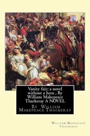 Cover of Vanity fair; a novel without a hero, By William Makepeace Thackeray A NOVEL