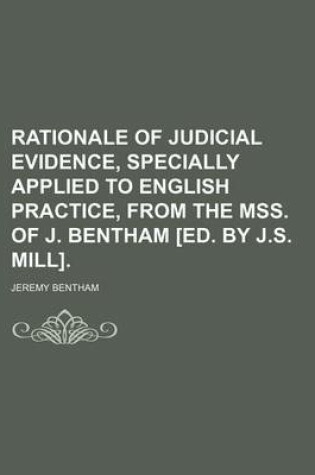 Cover of Rationale of Judicial Evidence, Specially Applied to English Practice, from the Mss. of J. Bentham [Ed. by J.S. Mill]. (Volume 4)