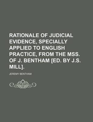 Book cover for Rationale of Judicial Evidence, Specially Applied to English Practice, from the Mss. of J. Bentham [Ed. by J.S. Mill]. (Volume 4)