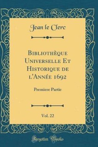 Cover of Bibliotheque Universelle Et Historique de l'Annee 1692, Vol. 22
