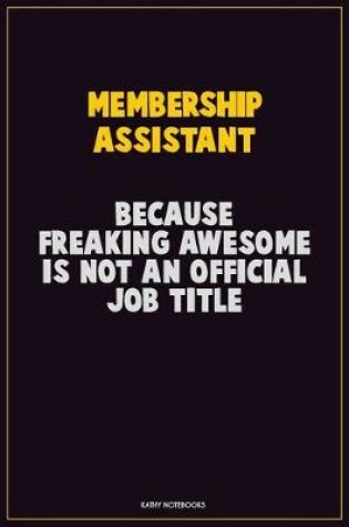 Cover of Membership Assistant, Because Freaking Awesome Is Not An Official Job Title