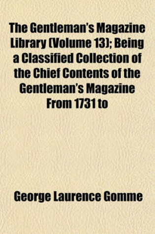 Cover of The Gentleman's Magazine Library (Volume 13); Being a Classified Collection of the Chief Contents of the Gentleman's Magazine from 1731 to