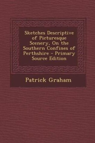 Cover of Sketches Descriptive of Picturesque Scenery, on the Southern Confines of Perthshire - Primary Source Edition