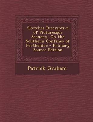 Book cover for Sketches Descriptive of Picturesque Scenery, on the Southern Confines of Perthshire - Primary Source Edition