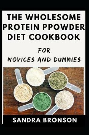 Cover of The Wholesome Protein Powder Diet Cookbook For Novices And Dummies