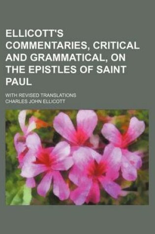 Cover of Ellicott's Commentaries, Critical and Grammatical, on the Epistles of Saint Paul; With Revised Translations