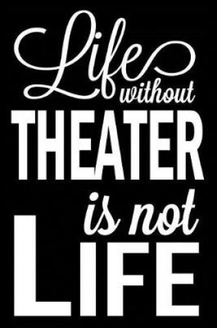 Cover of Life Without Theater Is Not Life