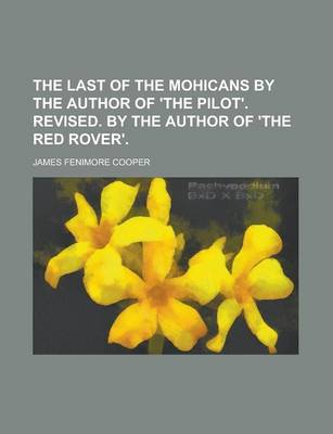 Book cover for The Last of the Mohicans by the Author of 'The Pilot'. Revised. by the Author of 'The Red Rover'