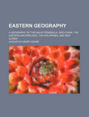 Book cover for Eastern Geography; A Geography of the Malay Peninsula, Indo-China, the Eastern Archipelago, the Philippines, and New Guinea