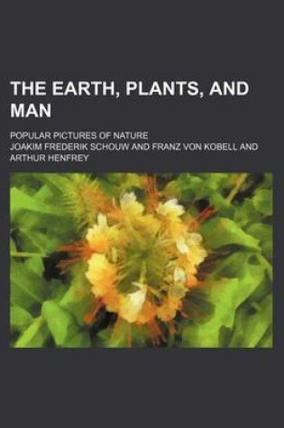 Cover of The Earth, Plants, and Man; Popular Pictures of Nature