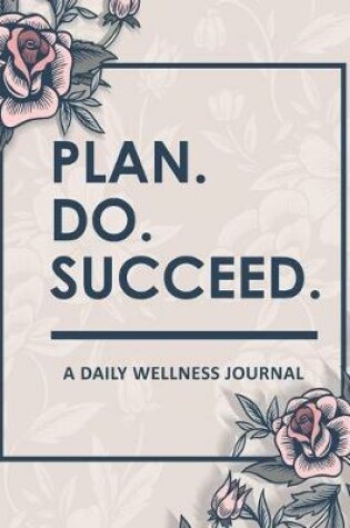 Cover of Plan Do Succeed - A Daily Wellness Journal