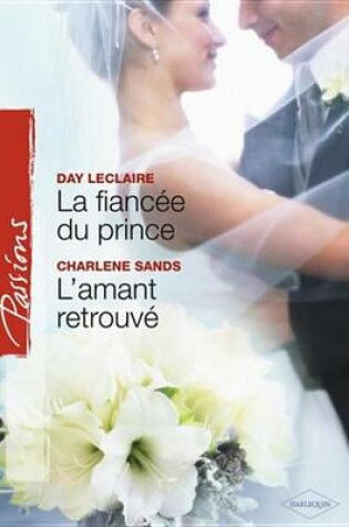 Cover of La Fiancee Du Prince - L'Amant Retrouve (Harlequin Passions)