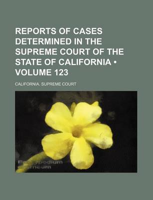 Book cover for Reports of Cases Determined in the Supreme Court of the State of California (Volume 123)