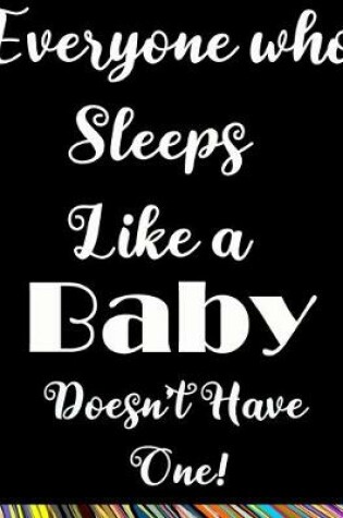 Cover of Everyone Who Sleeps Like a Baby Doesn't Have One!