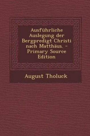 Cover of Ausfuhrliche Auslegung Der Bergpredigt Christi Nach Matthaus.