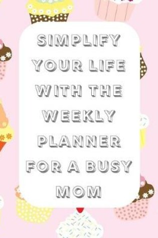 Cover of Simplify Your Life With The Weekly Planner For A Busy Mom