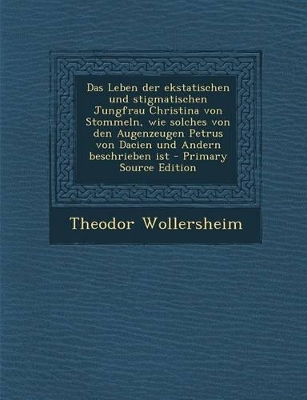 Book cover for Das Leben Der Ekstatischen Und Stigmatischen Jungfrau Christina Von Stommeln, Wie Solches Von Den Augenzeugen Petrus Von Dacien Und Andern Beschrieben