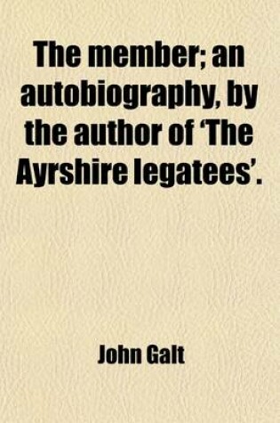 Cover of The Member; An Autobiography, by the Author of 'The Ayrshire Legatees' an Autobiography, by the Author of 'The Ayrshire Legatees'.