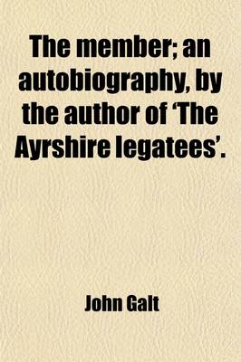 Book cover for The Member; An Autobiography, by the Author of 'The Ayrshire Legatees' an Autobiography, by the Author of 'The Ayrshire Legatees'.