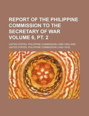 Book cover for Report of the Philippine Commission to the Secretary of War Volume 6, PT. 2