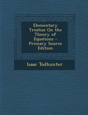 Book cover for Elementary Treatise on the Theory of Equations - Primary Source Edition