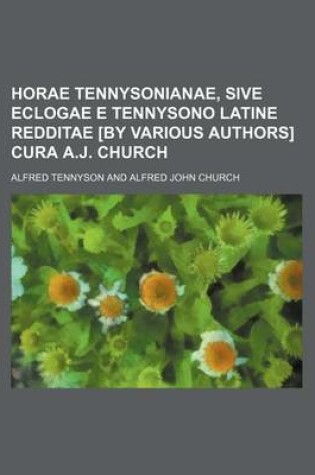 Cover of Horae Tennysonianae, Sive Eclogae E Tennysono Latine Redditae [By Various Authors] Cura A.J. Church