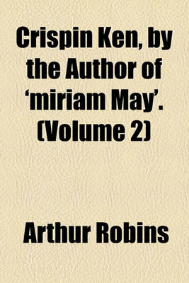 Book cover for Crispin Ken, by the Author of 'Miriam May'. (Volume 2)