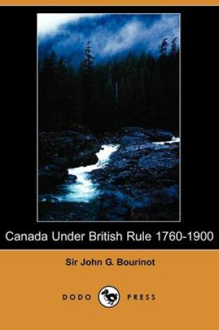 Cover of Canada Under British Rule 1760-1900 (Dodo Press)