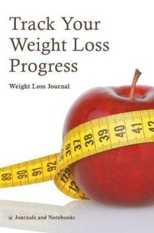 Cover of Track Your Weight Loss Progress Weight Loss Journal