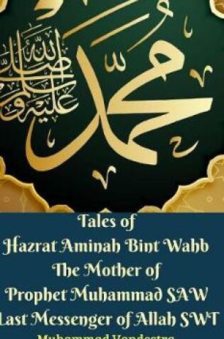 Cover of Tales of Hazrat Aminah Bint Wahb The Mother of Prophet Muhammad SAW Last Messenger of Allah SWT Hardcover Edition