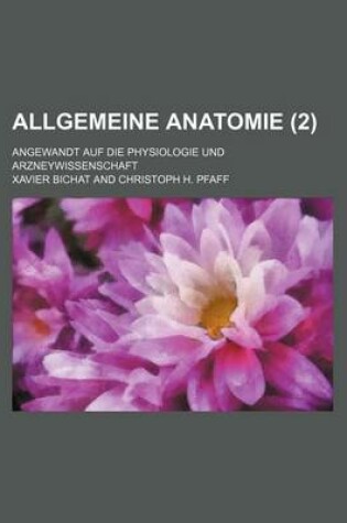 Cover of Allgemeine Anatomie (2); Angewandt Auf Die Physiologie Und Arzneywissenschaft