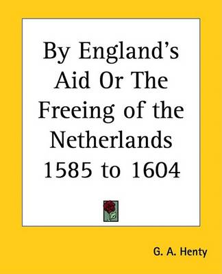 Book cover for By England's Aid or the Freeing of the Netherlands 1585 to 1604