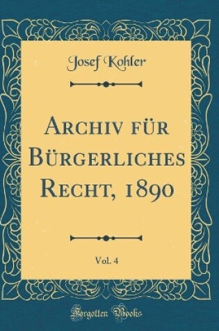 Cover of Archiv Für Bürgerliches Recht, 1890, Vol. 4 (Classic Reprint)