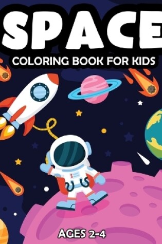 Cover of Space Coloring Book For Kids Ages 2-4