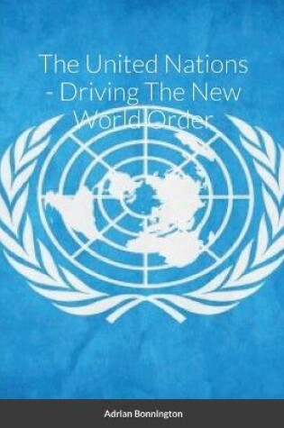 Cover of The United Nations - Driving The New World Order