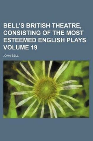 Cover of Bell's British Theatre, Consisting of the Most Esteemed English Plays Volume 19
