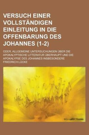 Cover of Versuch Einer Vollstandigen Einleitung in Die Offenbarung Des Johannes; Oder, Allgemeine Untersuchungen Uber Die Apokalyptische Litteratur Uberhaupt U