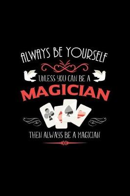 Book cover for Always Be Yourself Unless You Can Be a Magician Then Always Be a Magician