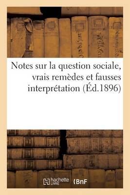 Book cover for Notes Sur La Question Sociale, Vrais Remèdes Et Fausses Interprétation