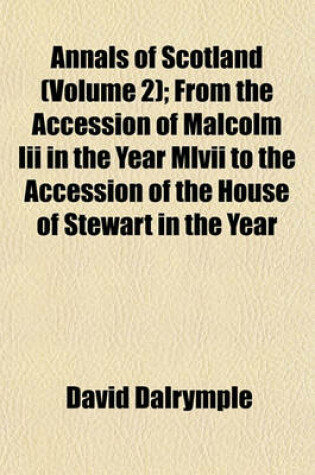 Cover of Annals of Scotland (Volume 2); From the Accession of Malcolm III in the Year MLVII to the Accession of the House of Stewart in the Year