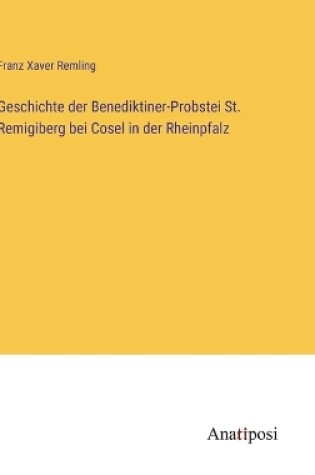 Cover of Geschichte der Benediktiner-Probstei St. Remigiberg bei Cosel in der Rheinpfalz