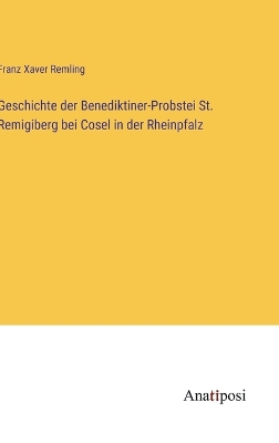 Book cover for Geschichte der Benediktiner-Probstei St. Remigiberg bei Cosel in der Rheinpfalz