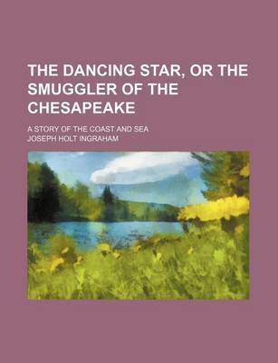 Book cover for The Dancing Star, or the Smuggler of the Chesapeake; A Story of the Coast and Sea