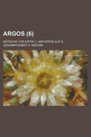 Cover of Argos; Zeitschr. Fur Kritik U. Anti-Kritik Auf D. Gesammtgebiet D. Medizin